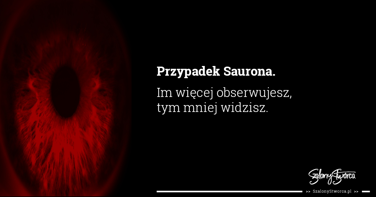 Przypadek Saurona. Im więcej obserwujesz, tym mniej widzisz.