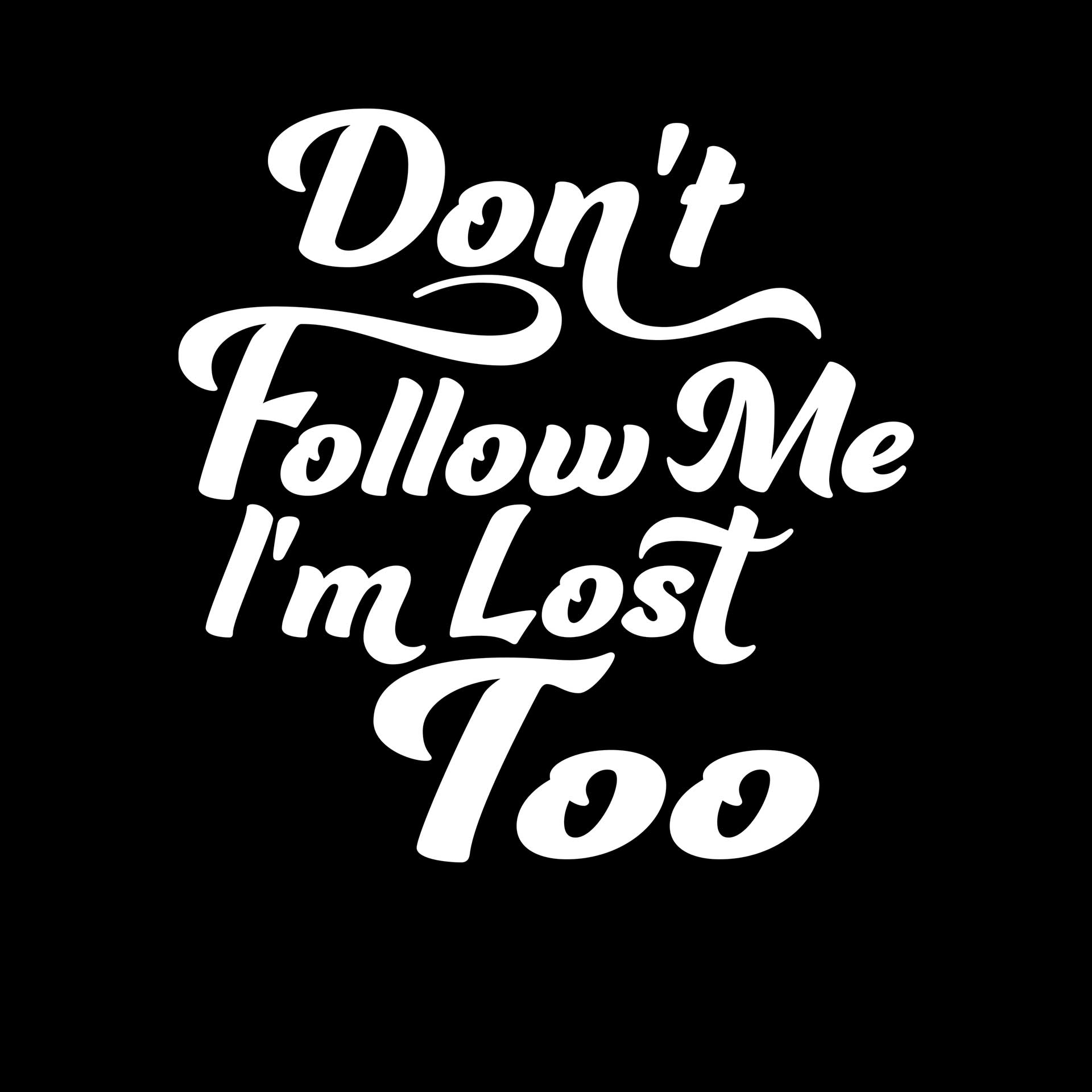 Dont follow me im lost too