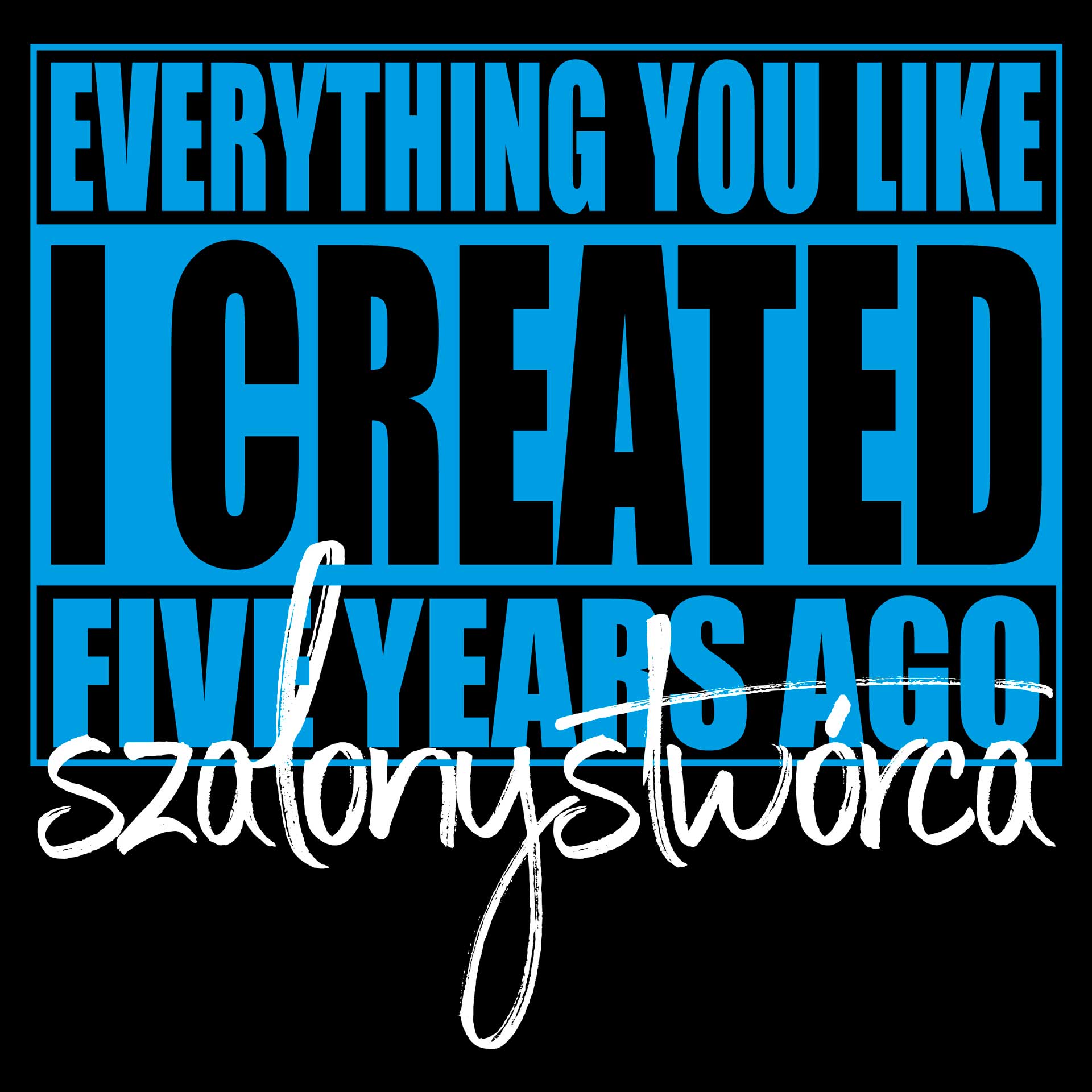 Everything You Like I Creted Five Years Ago Everything You Like I Creted Five Years Ago