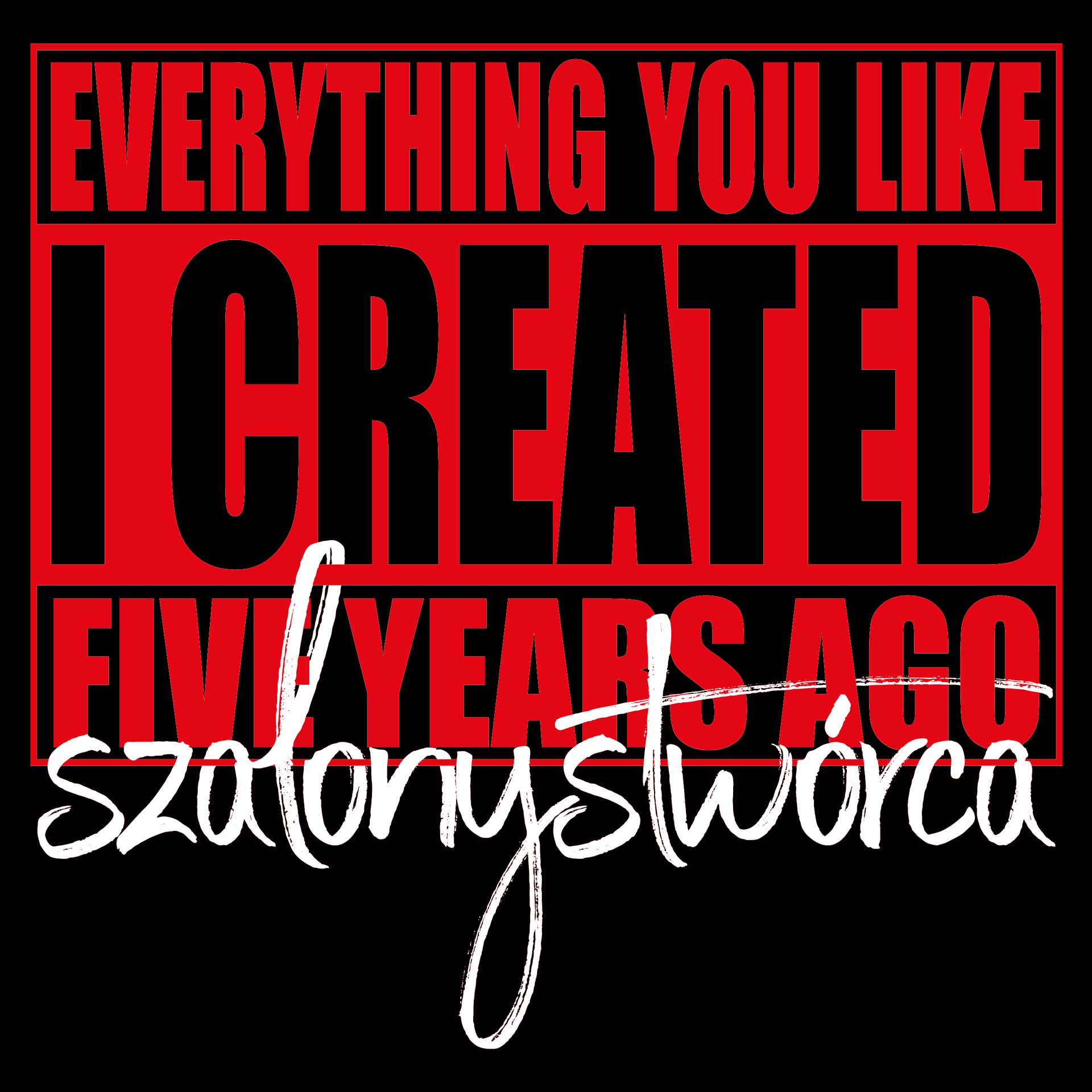 Everything You Like I Creted Five Years Ago Everything You Like I Creted Five Years Ago
