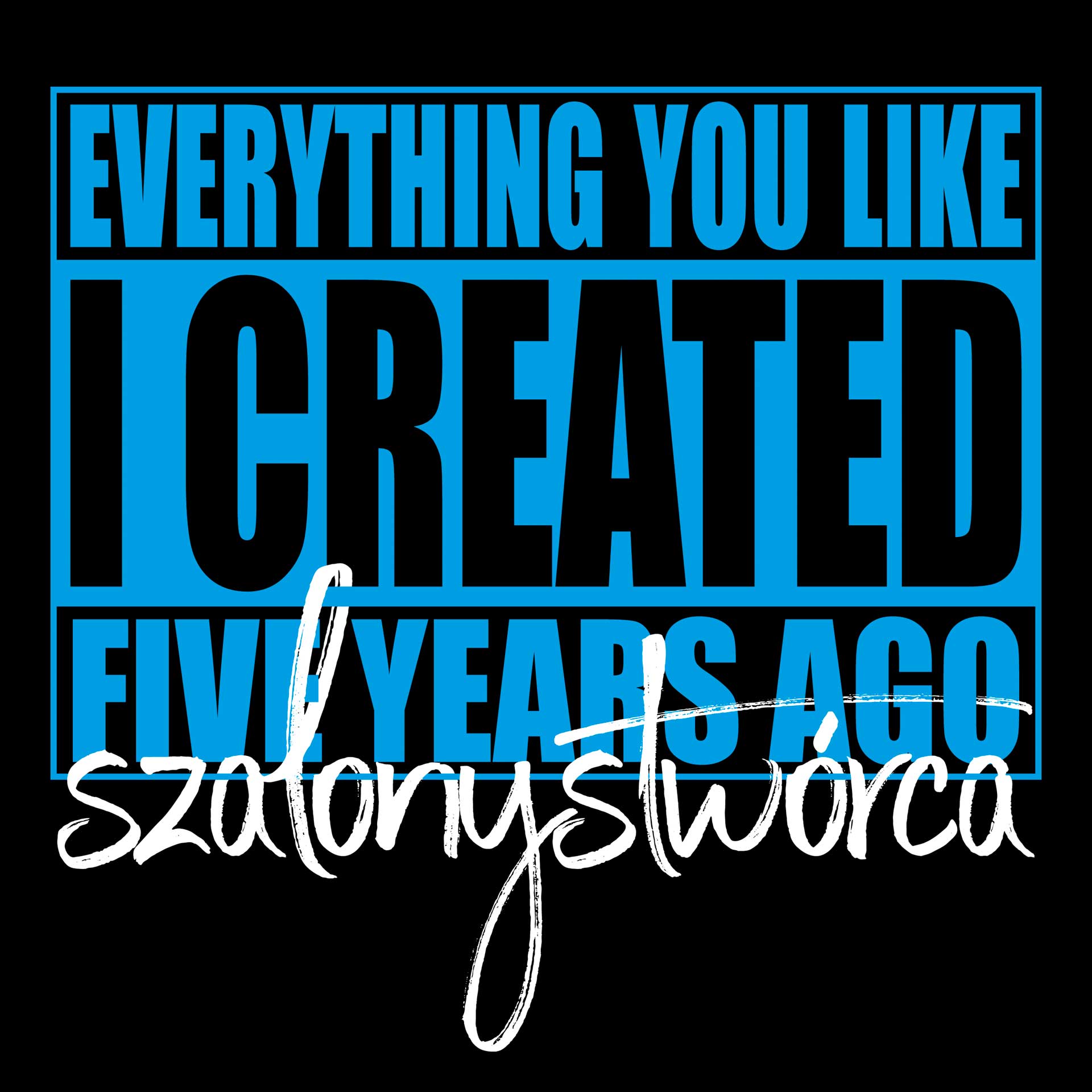 Everything You Like I Creted Five Years Ago Everything You Like I Creted Five Years Ago