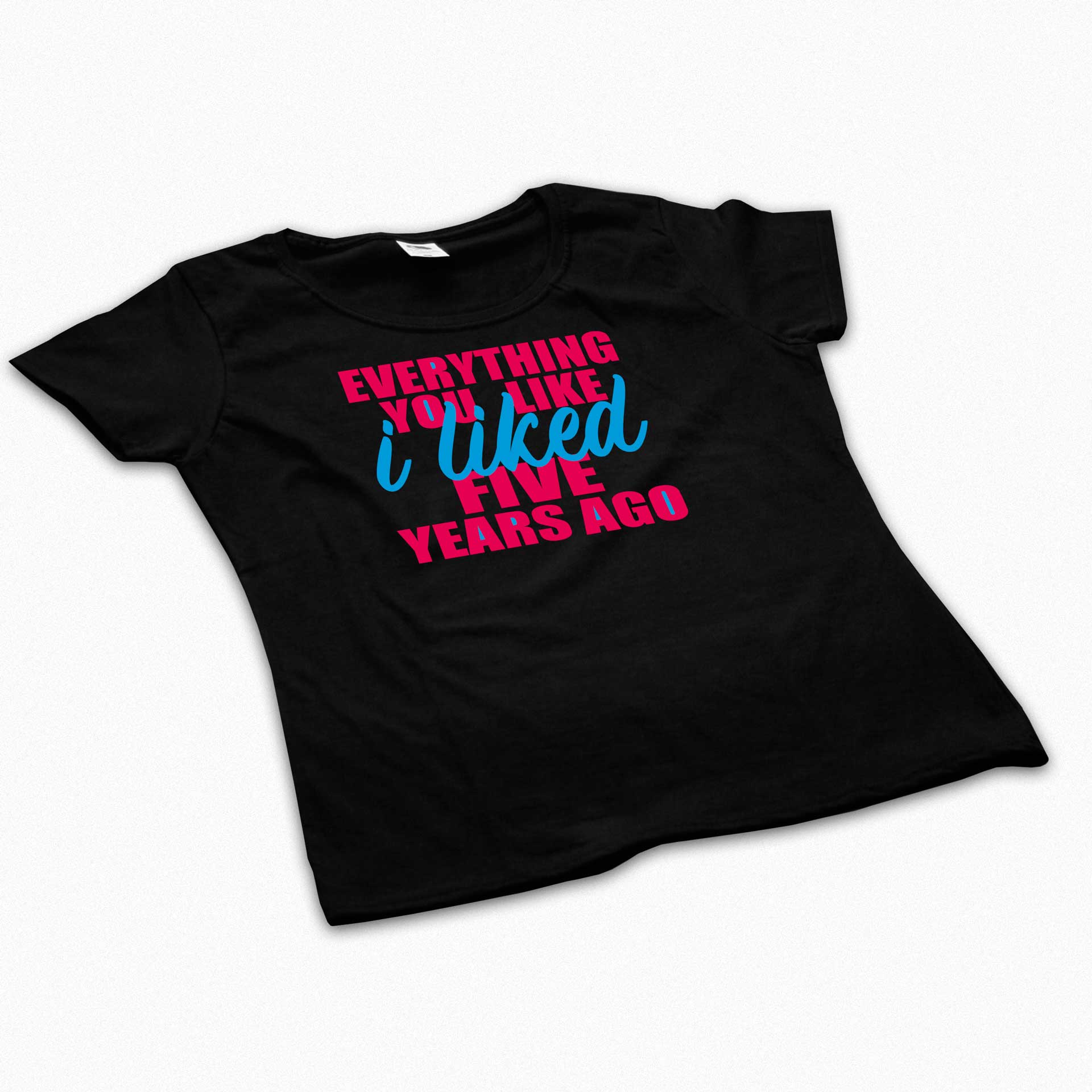 Everything You Like I Liked Five Years Ago Everything You Like I Liked Five Years Ago